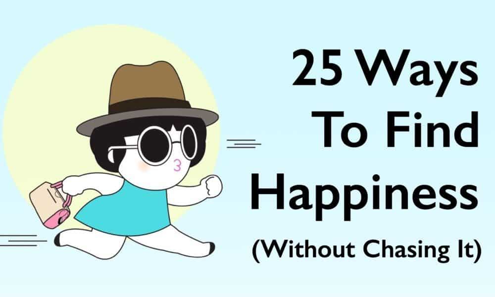 25 Ways To Find Happiness Without Chasing It