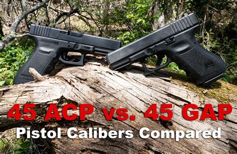 45 Acp Vs 45 Gap Or Why The 45 Gap Post The Leading Glock