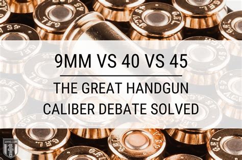 9Mm Vs 40 Vs 45 Handgun Caliber Debate Solved By Ammo Com