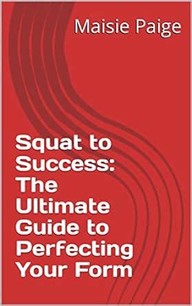 Amazon Com Squat To Success The Ultimate Guide To Perfecting Your