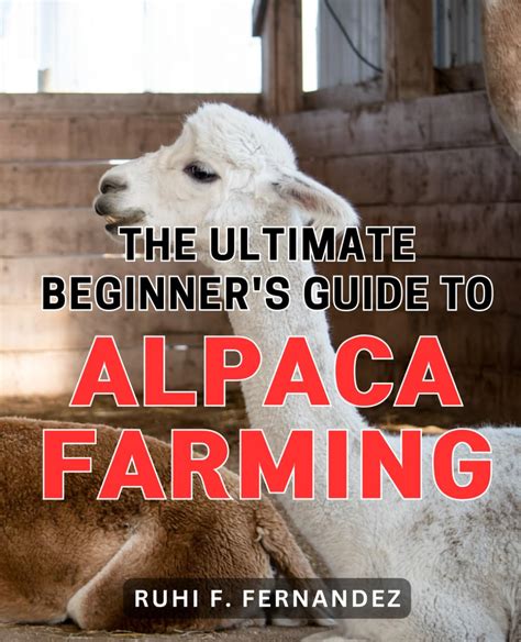 Amazon Com The Ultimate Beginner S Guide To Alpaca Farming A