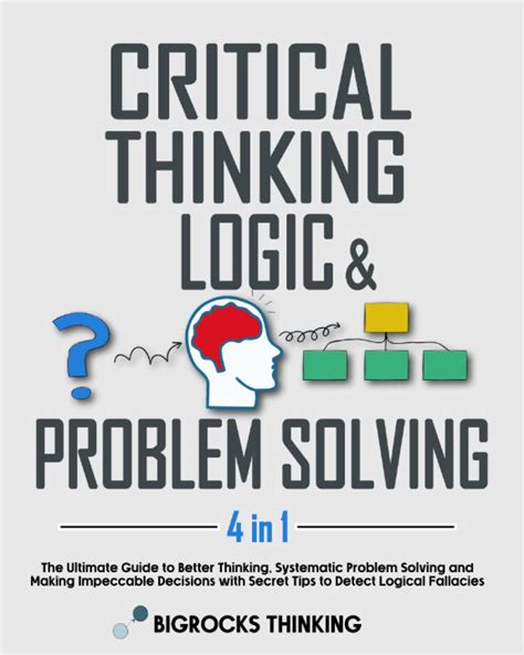 Critical Thinking Logic Problem Solving The Ultimate Guide To