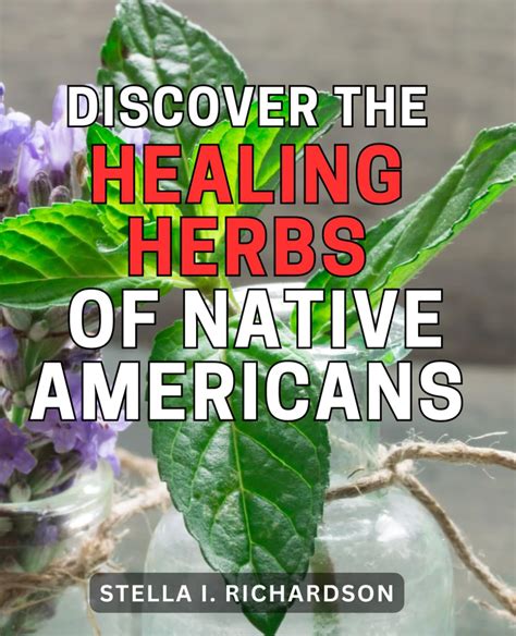 Discover The Healing Herbs Of Native Americans Uncover The Ancient