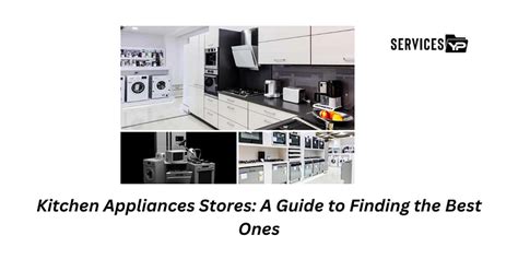 Kitchen Appliances Stores A Guide To Finding The Best Ones By Services