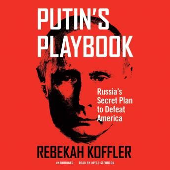 Listen Free To Putin S Playbook Russia S Secret Plan To Defeat America