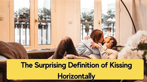 The Surprising Definition Of Kissing Horizontally 2022 Youtube