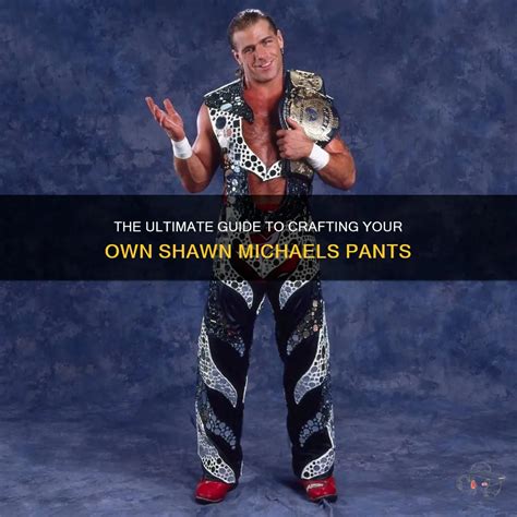 The Ultimate Guide To Crafting Your Own Shawn Michaels Pants Shunvogue