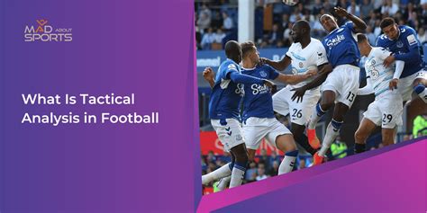 What Is Tactical Analysis In Football Mad About Sports