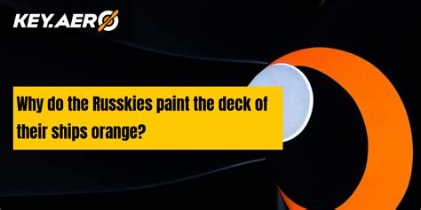 Why Do The Russkies Paint The Deck Of Their Ships Orange